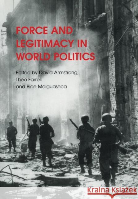 Force and Legitimacy in World Politics David Armstrong Theo Farrell Bice Maiguashca 9780521691642