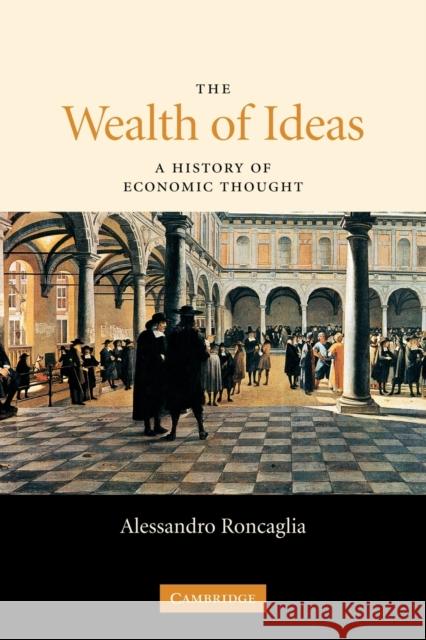 The Wealth of Ideas: A History of Economic Thought Roncaglia, Alessandro 9780521691871 Cambridge University Press