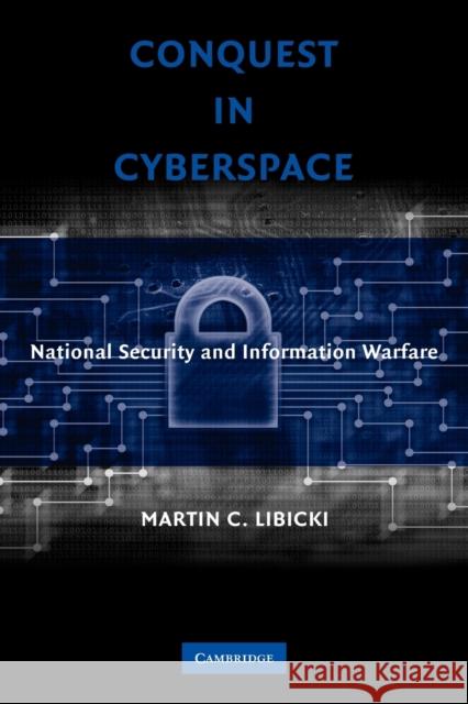 Conquest in Cyberspace: National Security and Information Warfare Libicki, Martin C. 9780521692144