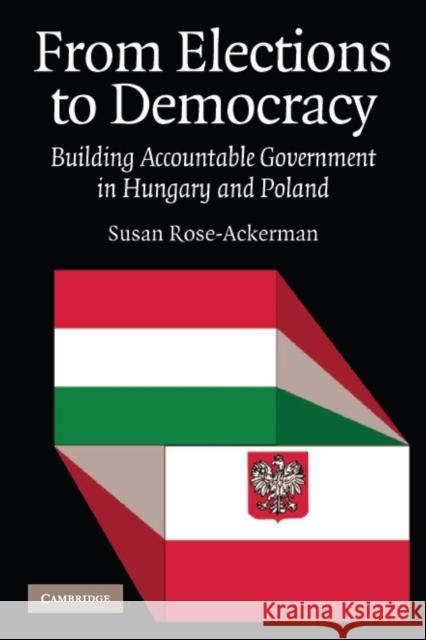 From Elections to Democracy: Building Accountable Government in Hungary and Poland Rose-Ackerman, Susan 9780521692151 Cambridge University Press