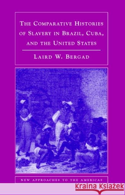 The Comparative Histories of Slavery in Brazil, Cuba, and the United States Laird W. Bergad 9780521694100 Cambridge University Press