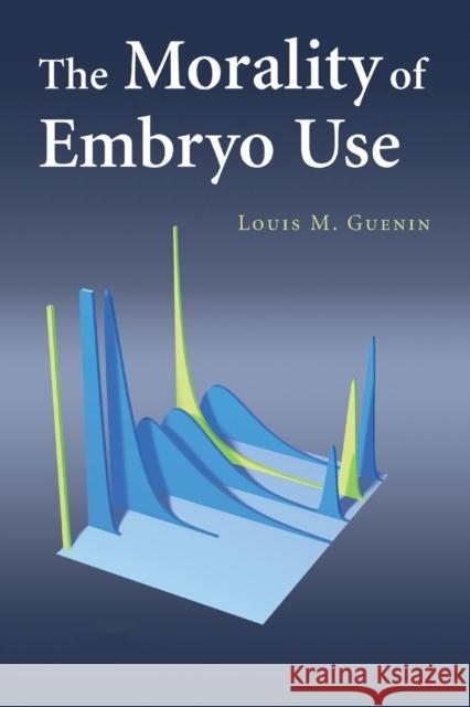 The Morality of Embryo Use Louis M. Guenin 9780521694278 Cambridge University Press