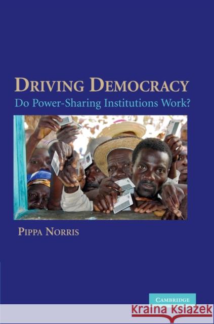 Driving Democracy: Do Power-Sharing Institutions Work? Norris, Pippa 9780521694803