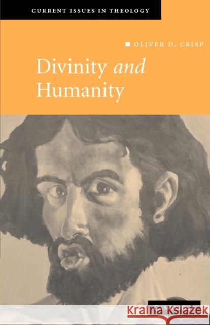 Divinity and Humanity: The Incarnation Reconsidered Crisp, Oliver D. 9780521695350 Cambridge University Press