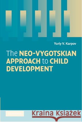 The Neo-Vygotskian Approach to Child Development Yuriy V Karpov 9780521696135
