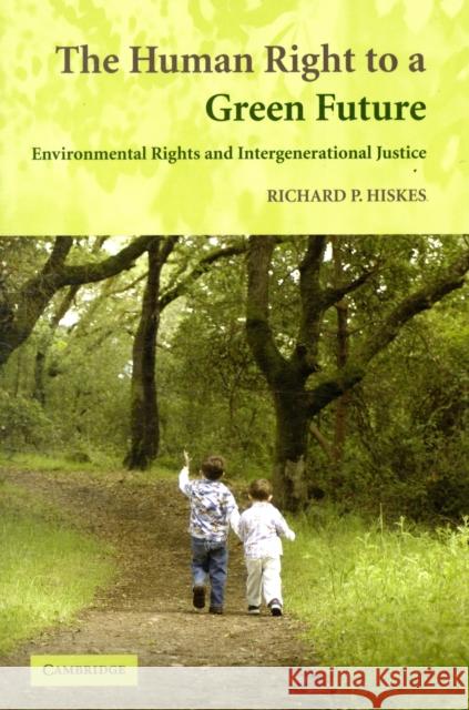 The Human Right to a Green Future: Environmental Rights and Intergenerational Justice Hiskes, Richard P. 9780521696142 Cambridge University Press