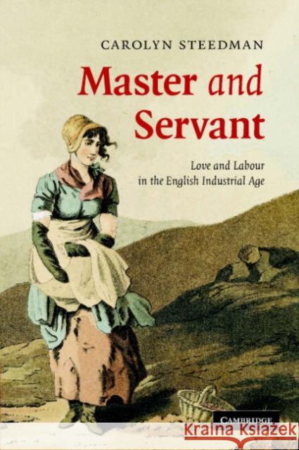 Master and Servant: Love and Labour in the English Industrial Age Steedman, Carolyn 9780521697736 Cambridge University Press