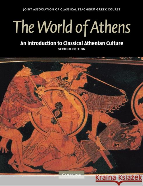 The World of Athens: An Introduction to Classical Athenian Culture Joint Association of Classical Teachers 9780521698535 CAMBRIDGE UNIVERSITY PRESS