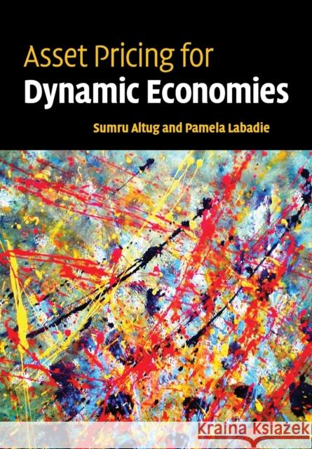 Asset Pricing for Dynamic Economies Sumru Altug Jagjit S. Chadha 9780521699143 CAMBRIDGE UNIVERSITY PRESS