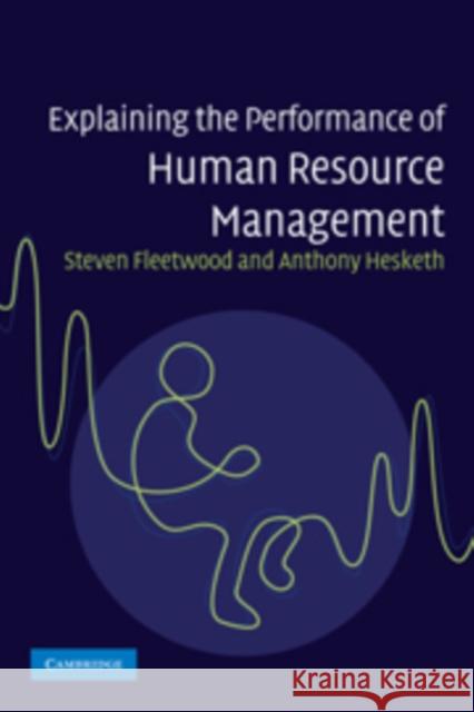 Explaining the Performance of Human Resource Management Steve Fleetwood Anthony Hesketh 9780521699358