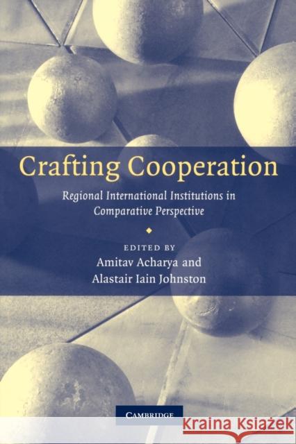 Crafting Cooperation: Regional International Institutions in Comparative Perspective Acharya, Amitav 9780521699426