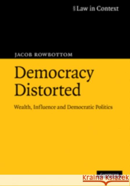 Democracy Distorted: Wealth, Influence and Democratic Politics Rowbottom, Jacob 9780521700177 CAMBRIDGE UNIVERSITY PRESS