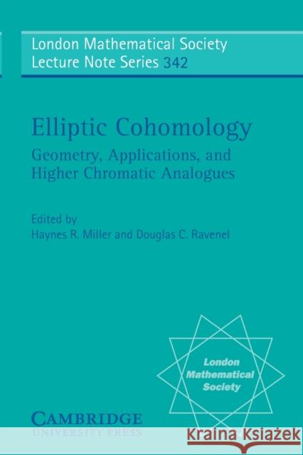 Elliptic Cohomology: Geometry, Applications, and Higher Chromatic Analogues Miller, Haynes R. 9780521700405