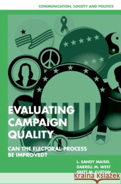 Evaluating Campaign Quality: Can the Electoral Process Be Improved? Maisel, L. Sandy 9780521700825 Cambridge University Press