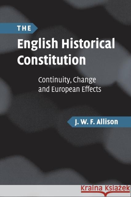 The English Historical Constitution: Continuity, Change and European Effects Allison, J. W. F. 9780521702362 Cambridge University Press