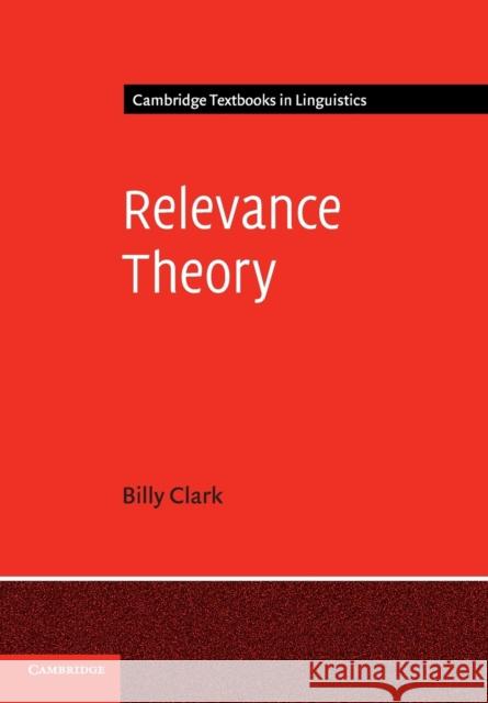 Relevance Theory Billy Clark 9780521702416 CAMBRIDGE UNIVERSITY PRESS