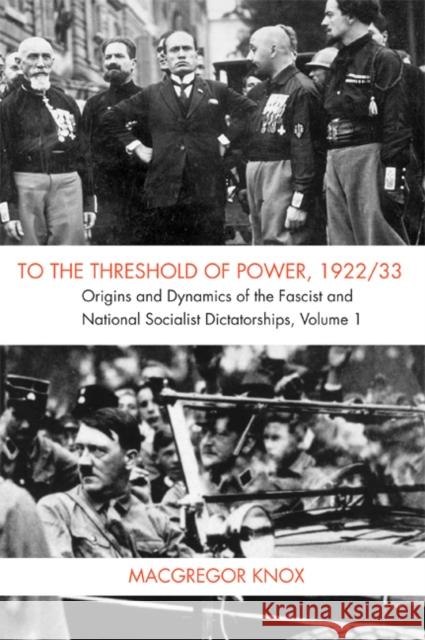 To the Threshold of Power, 1922/33: Origins and Dynamics of the Fascist and National Socialist Dictatorships Knox, MacGregor 9780521703291 0