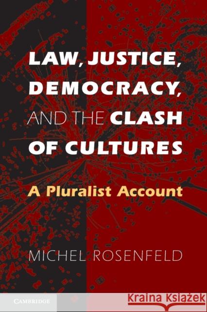 Law, Justice, Democracy, and the Clash of Cultures: A Pluralist Account Rosenfeld, Michel 9780521703420 Cambridge University Press