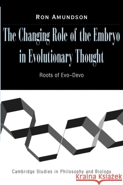 The Changing Role of the Embryo in Evolutionary Thought: Roots of Evo-Devo Ron Amundson (University of Hawaii, Hilo) 9780521703970 Cambridge University Press