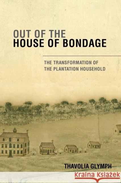 Out of the House of Bondage: The Transformation of the Plantation Household Glymph, Thavolia 9780521703987 Cambridge University Press