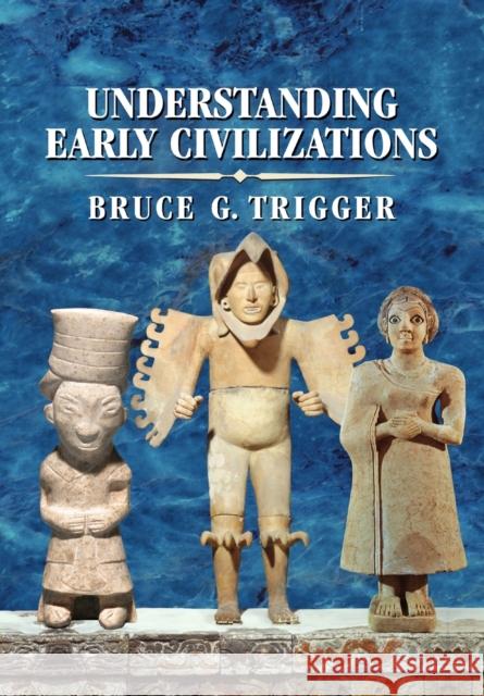 Understanding Early Civilizations: A Comparative Study Trigger, Bruce G. 9780521705455 Cambridge University Press