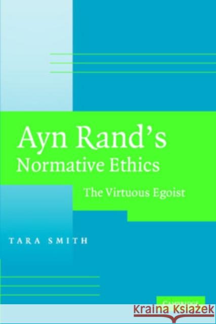 Ayn Rand's Normative Ethics: The Virtuous Egoist Smith, Tara 9780521705462