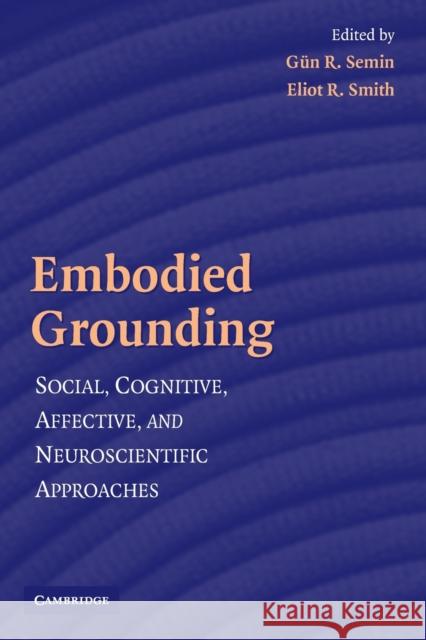 Embodied Grounding: Social, Cognitive, Affective, and Neuroscientific Approaches Semin, Gün R. 9780521706155 Cambridge University Press
