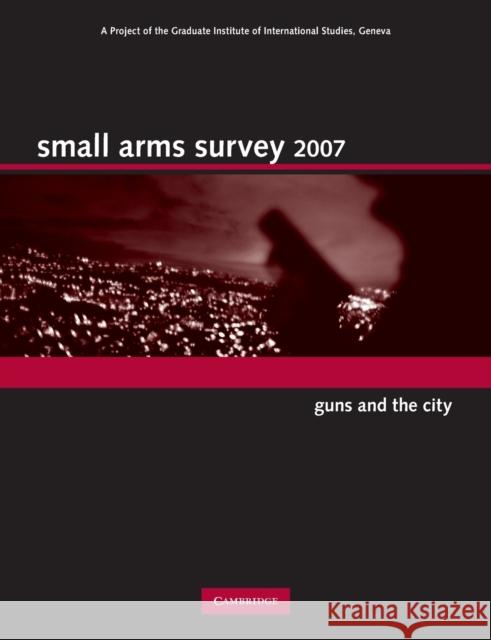 Small Arms Survey: Guns and the City Small Arms Survey Geneva 9780521706544