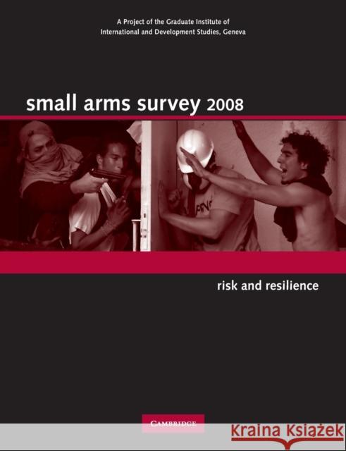 Small Arms Survey 2008: Risk and Resilience Small Arms Survey Geneva 9780521706551 CAMBRIDGE UNIVERSITY PRESS