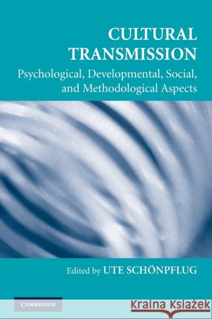 Cultural Transmission: Psychological, Developmental, Social, and Methodological Aspects Schönpflug, Ute 9780521706575 Cambridge University Press