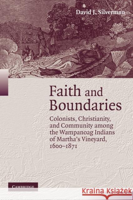Faith and Boundaries: Colonists, Christianity, and Community Among the Wampanoag Indians of Martha's Vineyard, 1600-1871 Silverman, David J. 9780521706957