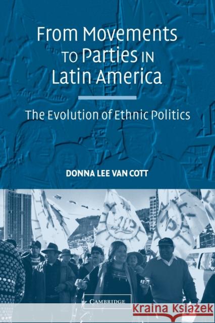 From Movements to Parties in Latin America: The Evolution of Ethnic Politics Van Cott, Donna Lee 9780521707039 Cambridge University Press