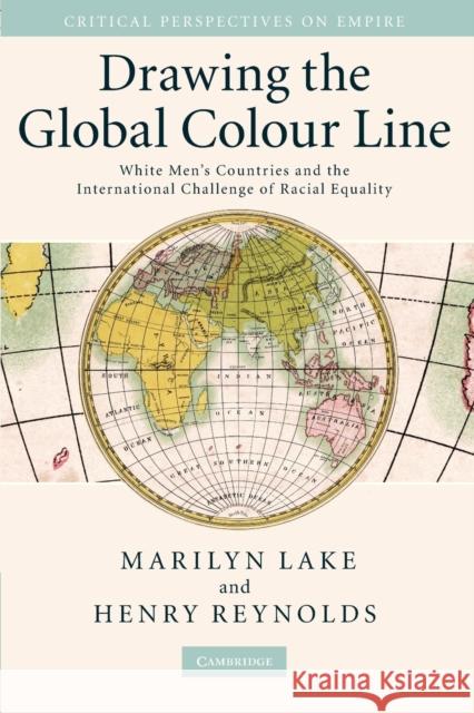 Drawing the Global Colour Line: White Men's Countries and the International Challenge of Racial Equality Lake, Marilyn 9780521707527