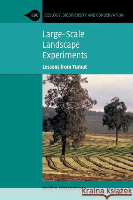 Large-Scale Landscape Experiments: Lessons from Tumut David B. Lindenmayer (Australian National University, Canberra) 9780521707787 Cambridge University Press