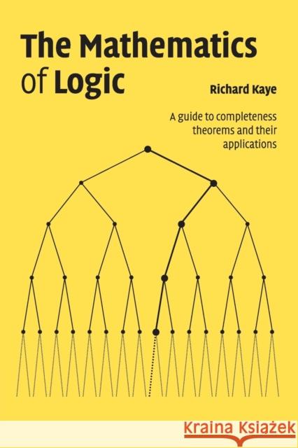 The Mathematics of Logic: A Guide to Completeness Theorems and Their Applications Kaye, Richard W. 9780521708777