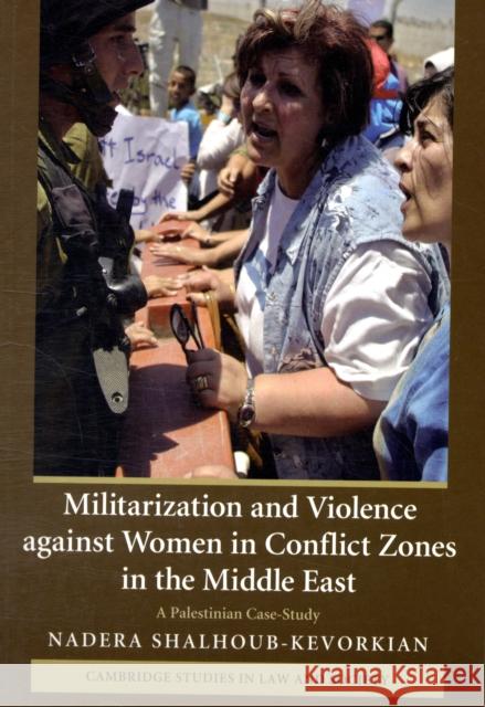 Militarization and Violence Against Women in Conflict Zones in the Middle East: A Palestinian Case-Study Shalhoub-Kevorkian, Nadera 9780521708791 CAMBRIDGE UNIVERSITY PRESS