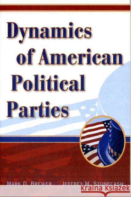 Dynamics of American Political Parties Mark D. Brewer Jeffrey M. Stonecash 9780521708876 Cambridge University Press