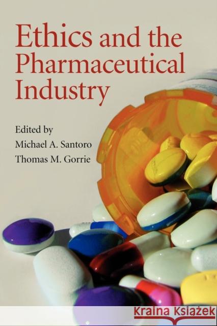 Ethics and the Pharmaceutical Industry Michael A. Santoro Thomas M. Gorrie 9780521708883 CAMBRIDGE UNIVERSITY PRESS