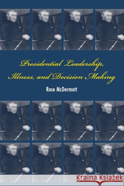 Presidential Leadership, Illness, and Decision Making Rose Mcdermott 9780521709248