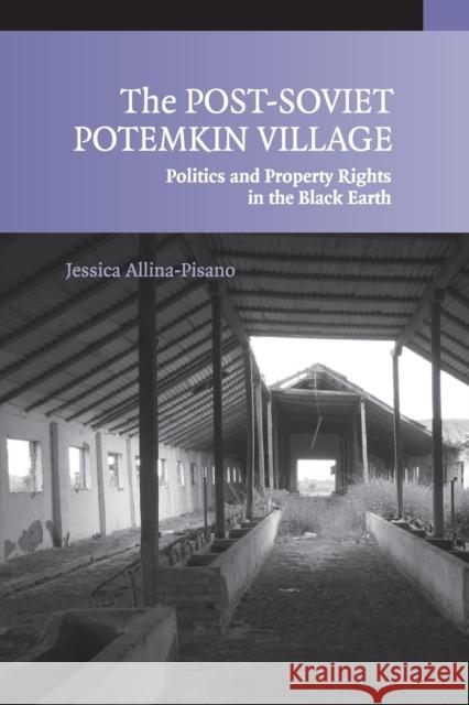 The Post-Soviet Potemkin Village: Politics and Property Rights in the Black Earth Allina-Pisano, Jessica 9780521709316