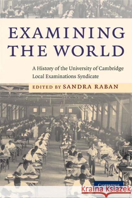 Examining the World: A History of the University of Cambridge Local Examinations Syndicate Raban, Sandra 9780521709422 Cambridge University Press