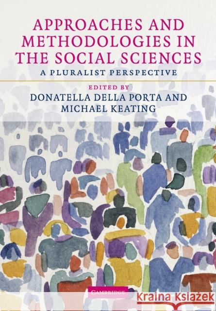 Approaches and Methodologies in the Social Sciences: A Pluralist Perspective Donatella Della Porta (European University Institute, Florence), Michael Keating (European University Institute, Florenc 9780521709668 Cambridge University Press