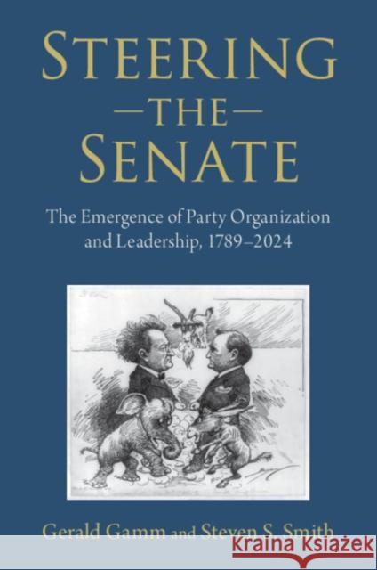 Steering the Senate: The Emergence of Party Organization and Leadership, 1789–2024 Steven S. (Arizona State University and Washington University) Smith 9780521709866