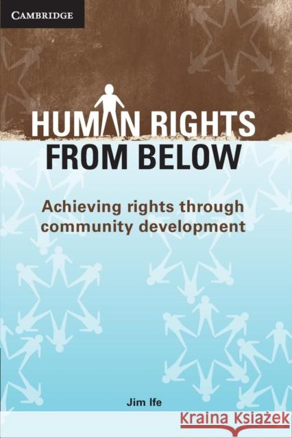 Human Rights from Below: Achieving Rights Through Community Development Ife, Jim 9780521711081 0