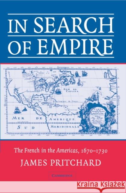 In Search of Empire: The French in the Americas, 1670 1730 Pritchard, James 9780521711111 CAMBRIDGE UNIVERSITY PRESS