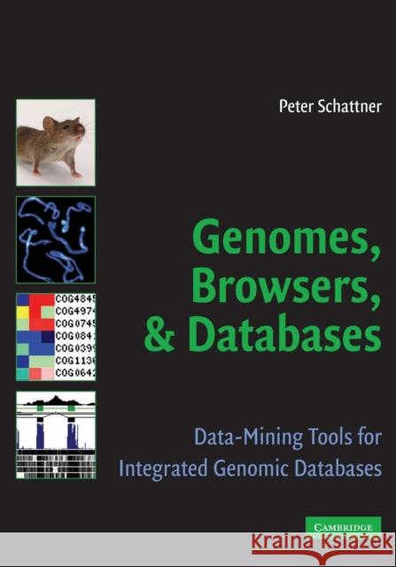 Genomes, Browsers and Databases: Data-Mining Tools for Integrated Genomic Databases Schattner, Peter 9780521711326
