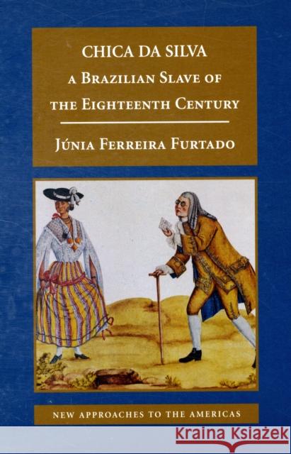 Chica Da Silva: A Brazilian Slave of the Eighteenth Century Furtado, Júnia Ferreira 9780521711555 Cambridge University Press