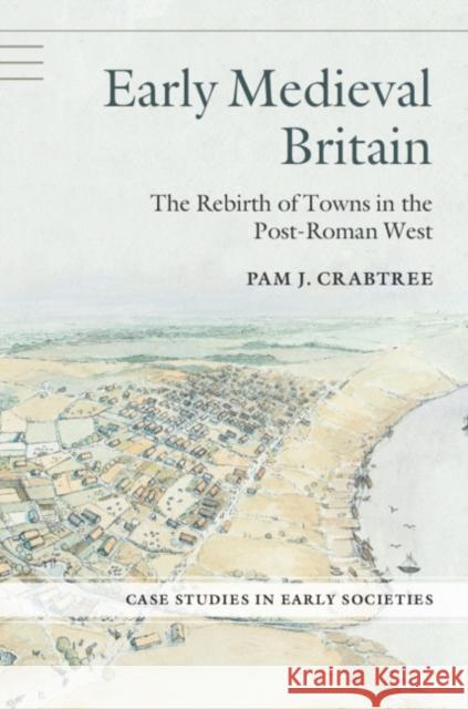 Early Medieval Britain: The Rebirth of Towns in the Post-Roman West Crabtree, Pam J. 9780521713702 Cambridge University Press