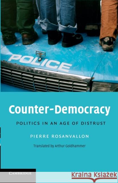 Counter-Democracy: Politics in an Age of Distrust Rosanvallon, Pierre 9780521713832 CAMBRIDGE UNIVERSITY PRESS