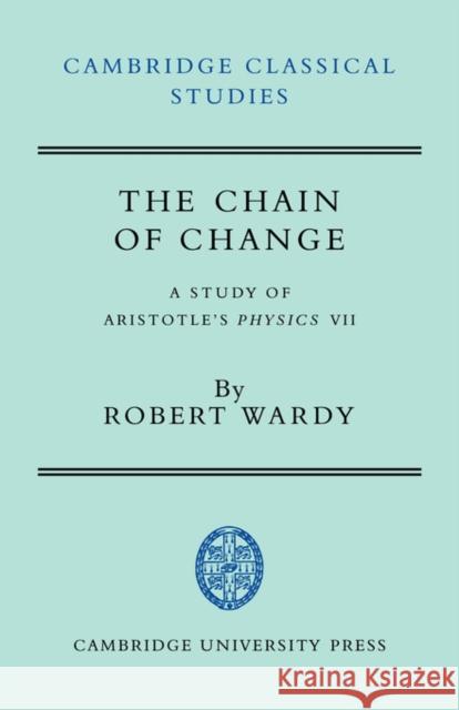 The Chain of Change: A Study of Aristotle's Physics VII Wardy, Robert 9780521714709 Cambridge University Press